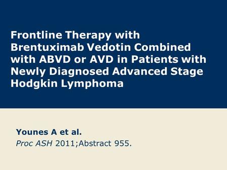 Frontline Therapy with Brentuximab Vedotin Combined with ABVD or AVD in Patients with Newly Diagnosed Advanced Stage Hodgkin Lymphoma Younes A et al. Proc.