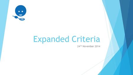 Expanded Criteria 24 TH November 2014. Background on EC:  The expanded criteria is proposed to reduce mortality associated with malnutrition by ensuring.