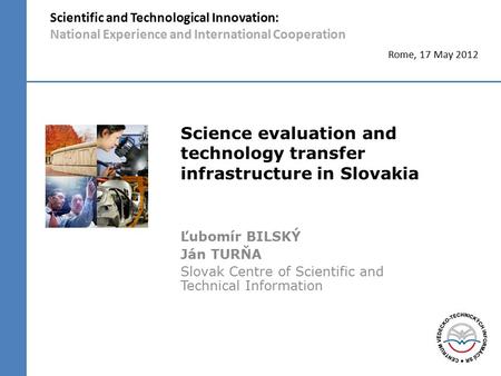 Science evaluation and technology transfer infrastructure in Slovakia Ľubomír BILSKÝ Ján TURŇA Slovak Centre of Scientific and Technical Information Scientific.