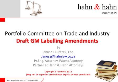 Hahn & hahn attorneys at law ATTORNEYS - NOTARIES - CONVEYANCERS Draft GM Labelling Amendments Portfolio Committee on Trade and Industry Draft GM Labelling.