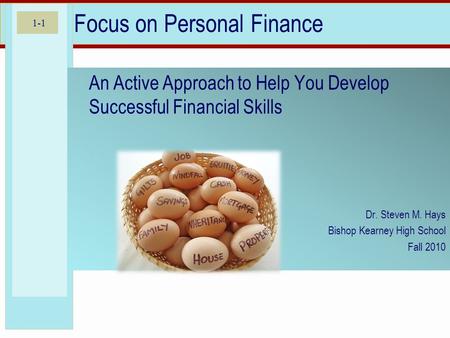 1-1 Focus on Personal Finance An Active Approach to Help You Develop Successful Financial Skills Dr. Steven M. Hays Bishop Kearney High School Fall 2010.