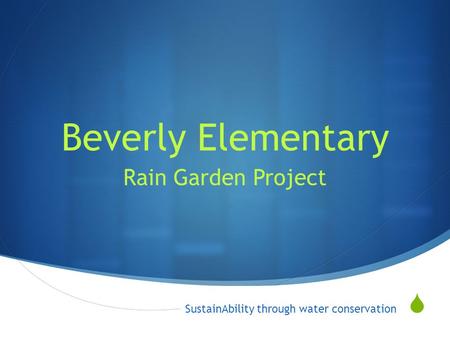  Beverly Elementary Rain Garden Project SustainAbility through water conservation.