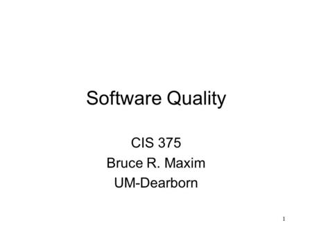 1 Software Quality CIS 375 Bruce R. Maxim UM-Dearborn.