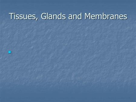 Tissues, Glands and Membranes. A tissue is a group of cells that have a similar structure and function A tissue is a group of cells that have a similar.