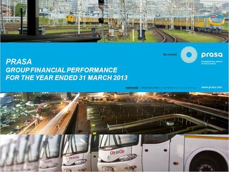 PRASA GROUP FINANCIAL PERFORMANCE FOR THE YEAR ENDED 31 MARCH 2013.