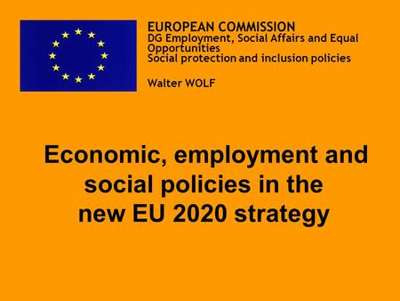Economic, employment and social policies in the new EU 2020 strategy EUROPEAN COMMISSION DG Employment, Social Affairs and Equal Opportunities Social.