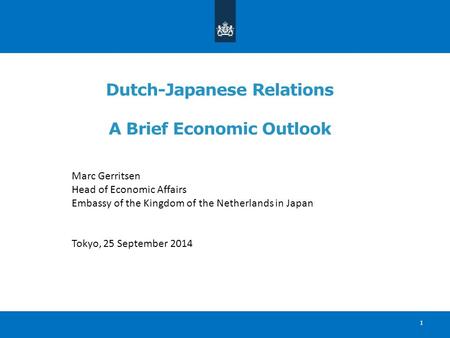 1 Dutch-Japanese Relations A Brief Economic Outlook Marc Gerritsen Head of Economic Affairs Embassy of the Kingdom of the Netherlands in Japan Tokyo, 25.