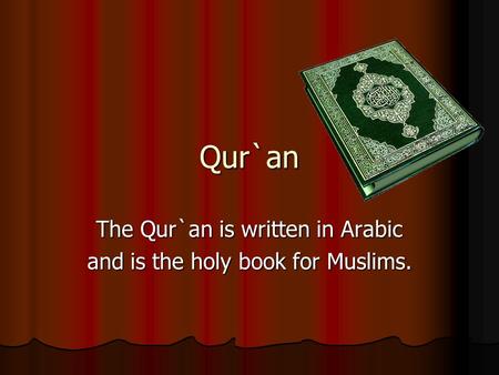 Qur`an The Qur`an is written in Arabic and is the holy book for Muslims.