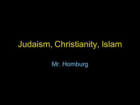 Judaism, Christianity, Islam Mr. Homburg. Judaism Judaism began in the middle east, in what is modern day Israel. Major locations: Israel and North America.