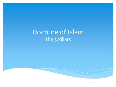 Doctrine of Islam The 5 Pillars.  Profession of faith  أشهد أن لا إله إلا الله و أشهد أن محمد رسول الله  “There is no god but Allah, and Muhammad is.