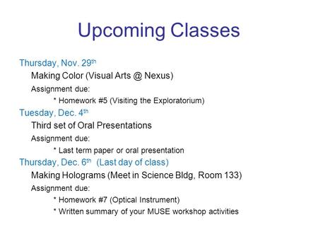 Upcoming Classes Thursday, Nov. 29 th Making Color (Visual Nexus) Assignment due: * Homework #5 (Visiting the Exploratorium) Tuesday, Dec. 4 th.
