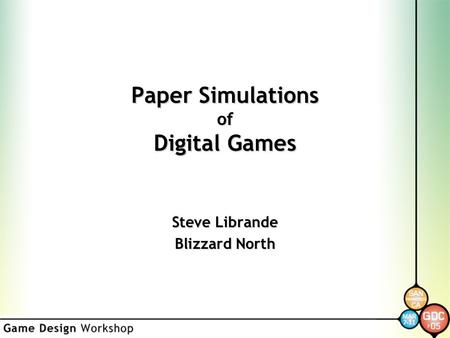 Paper Simulations of Digital Games Steve Librande Blizzard North.