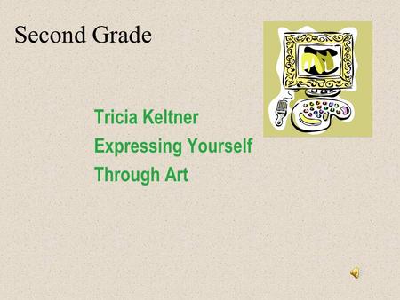Second Grade Tricia Keltner Expressing Yourself Through Art.