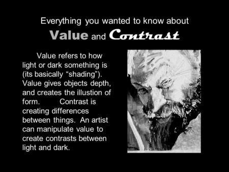 Everything you wanted to know about Value and Contrast Value refers to how light or dark something is (its basically “shading”). Value gives objects depth,