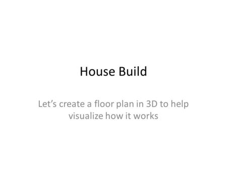 Let’s create a floor plan in 3D to help visualize how it works