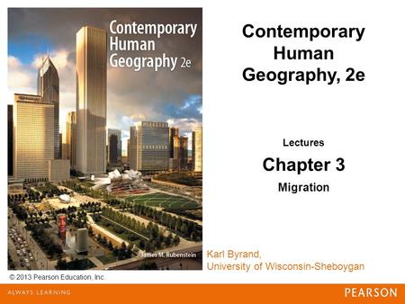 © 2013 Pearson Education, Inc. Karl Byrand, University of Wisconsin-Sheboygan Contemporary Human Geography, 2e Lectures Chapter 3 Migration.