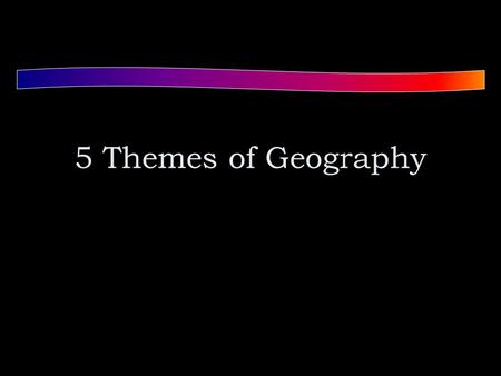 5 Themes of Geography. Location: “Where is it?” Absolute location: is the exact place on the earth where a geographic location is found. Hemisphere: half.
