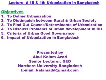 Presented by Abul Kalam Azad Senior Lecturer, GED Northern University Bangladesh   Objectives 1.To Define Urbanization 2.To Distinguish.