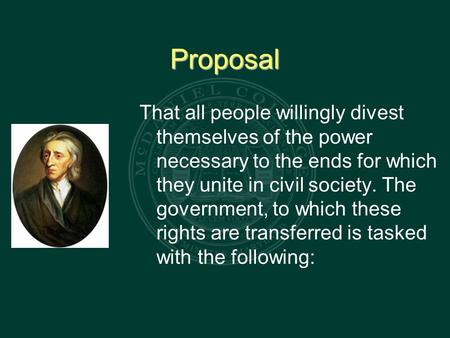 Proposal That all people willingly divest themselves of the power necessary to the ends for which they unite in civil society. The government, to which.
