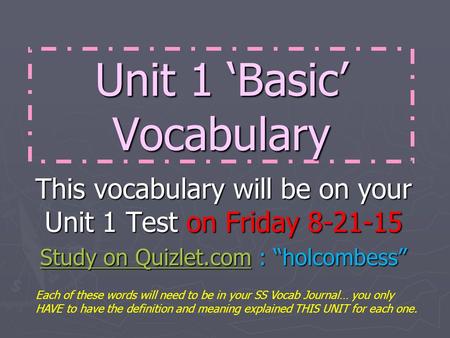 Unit 1 ‘Basic’ Vocabulary This vocabulary will be on your Unit 1 Test on Friday 8-21-15 Study on Quizlet.comStudy on Quizlet.com : “holcombess” Study on.