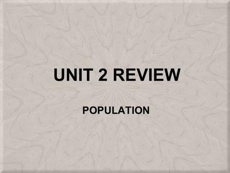 UNIT 2 REVIEW POPULATION. POPULATION DISTRIBUTION AND DENSITY.