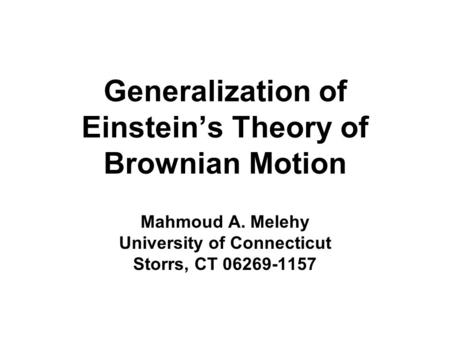 Generalization of Einstein’s Theory of Brownian Motion Mahmoud A. Melehy University of Connecticut Storrs, CT 06269-1157.