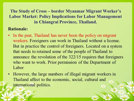 The Study of Cross – border Myanmar Migrant Worker’s Labor Market: Policy Implications for Labor Management in Chiangrai Province, Thailand. Rationale: