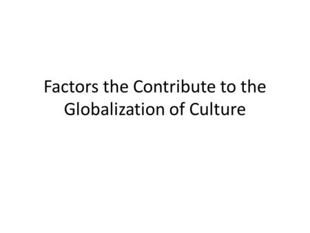 Factors the Contribute to the Globalization of Culture.