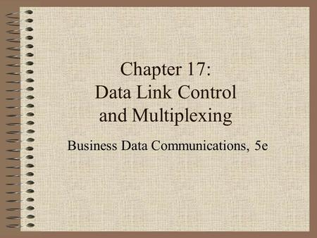 Chapter 17: Data Link Control and Multiplexing Business Data Communications, 5e.