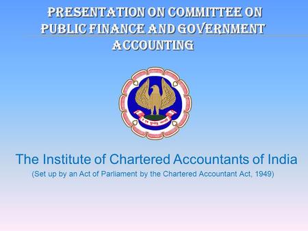 Presentation on Committee on Public Finance and Government Accounting Presentation on Committee on Public Finance and Government Accounting The Institute.