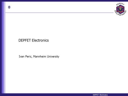 DEPFET Electronics Ivan Peric, Mannheim University.