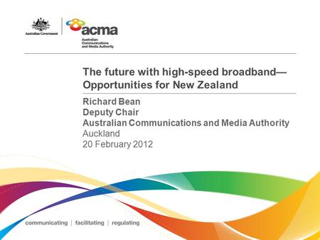 The future with high-speed broadband— Opportunities for New Zealand Richard Bean Deputy Chair Australian Communications and Media Authority Auckland 20.