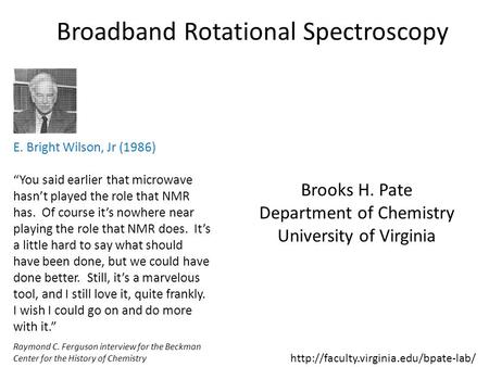Broadband Rotational Spectroscopy Raymond C. Ferguson interview for the Beckman Center for the History of Chemistry Brooks H. Pate Department of Chemistry.