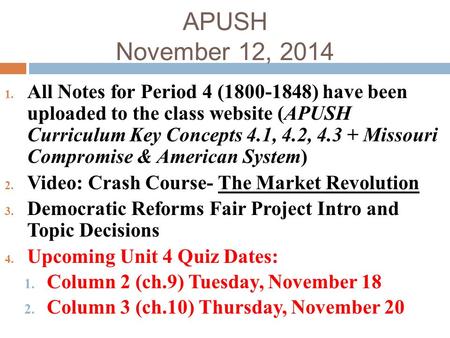 APUSH November 12, 2014 All Notes for Period 4 (1800-1848) have been uploaded to the class website (APUSH Curriculum Key Concepts 4.1, 4.2, 4.3 + Missouri.