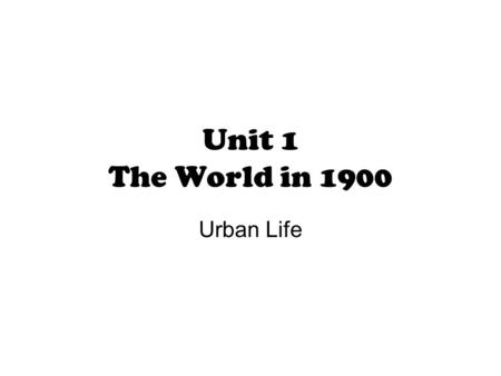 Unit 1 The World in 1900 Urban Life. Essential Questions 1.What was urban life like in 1900 in America? 2.What is mass culture and what affect did it.