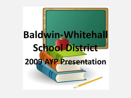 Baldwin-Whitehall School District 2009 AYP Presentation.