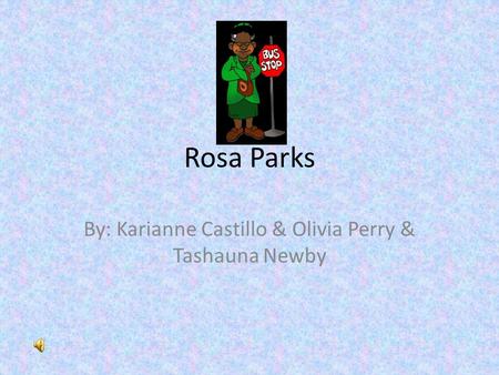Rosa Parks By: Karianne Castillo & Olivia Perry & Tashauna Newby.
