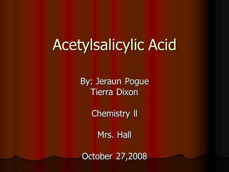 Acetylsalicylic Acid By: Jeraun Pogue Tierra Dixon Chemistry ll Mrs. Hall October 27,2008.