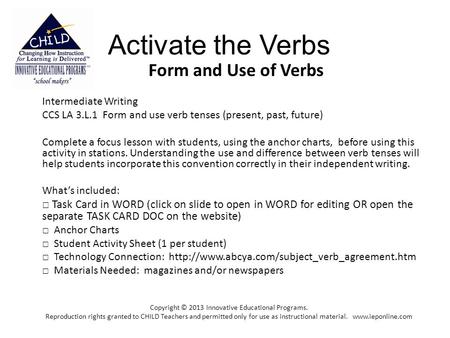 Activate the Verbs Form and Use of Verbs Intermediate Writing CCS LA 3.L.1 Form and use verb tenses (present, past, future) Complete a focus lesson with.