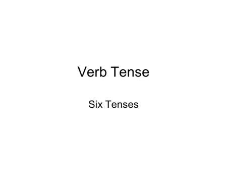 Verb Tense Six Tenses. Verb Tense: Present Tense Shows action that is happening NOW. –I sing in the shower. –I walk the dog. –She cuts the cake. –He drives.