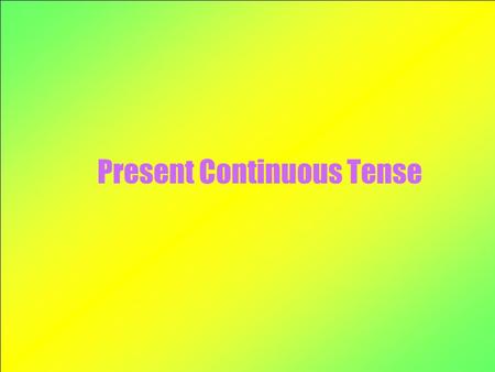 Present Continuous Tense We use the present continuous tense to talk about things that are happening around the time we are doing, thinking or talking.