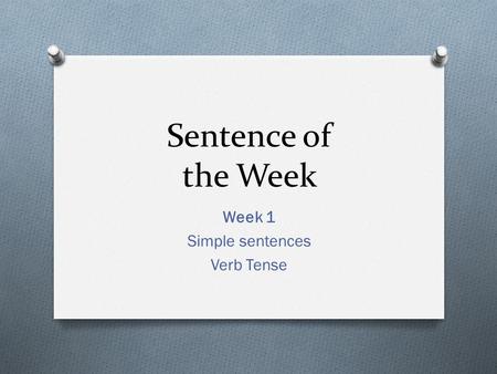 Sentence of the Week Week 1 Simple sentences Verb Tense.