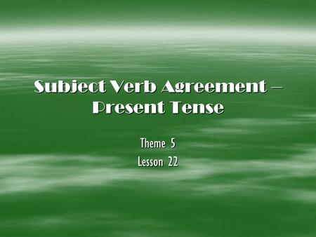 Subject Verb Agreement – Present Tense Theme 5 Lesson 22.