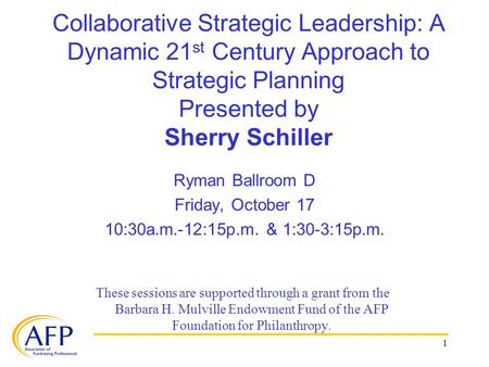 Collaborative Strategic Leadership: A Dynamic 21 st Century Approach to Strategic Planning Presented by Sherry Schiller 1 Ryman Ballroom D Friday, October.