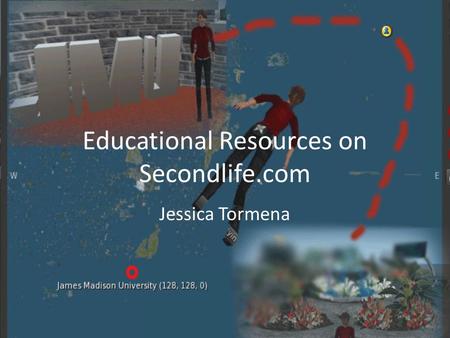 Educational Resources on Secondlife.com Jessica Tormena.