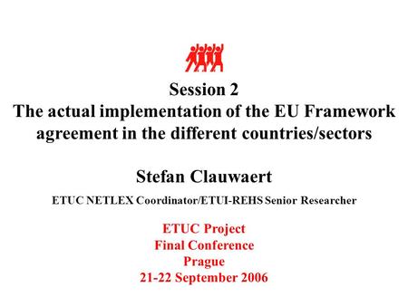 Session 2 The actual implementation of the EU Framework agreement in the different countries/sectors Stefan Clauwaert ETUC NETLEX Coordinator/ETUI-REHS.