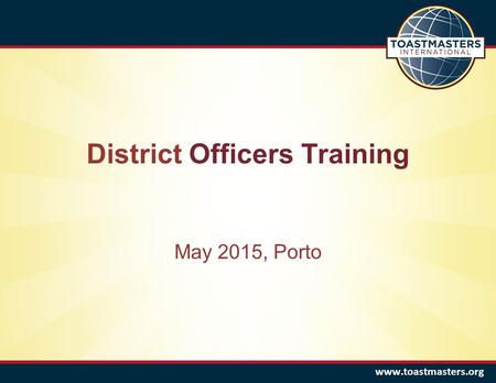 Www.toastmasters.org District Officers Training May 2015, Porto.