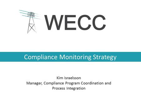 Compliance Monitoring Strategy Kim Israelsson Manager, Compliance Program Coordination and Process Integration.