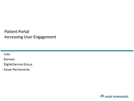 Judy Derman Digital Service Group Kaiser Permanente Patient Portal Increasing User Engagement.