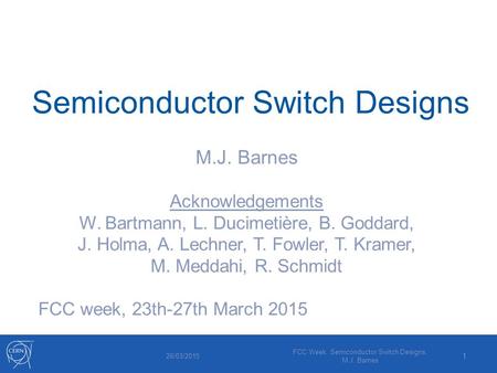 Semiconductor Switch Designs M.J. Barnes Acknowledgements W. Bartmann, L. Ducimetière, B. Goddard, J. Holma, A. Lechner, T. Fowler, T. Kramer, M. Meddahi,